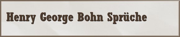 Henry George Bohn Sprüche