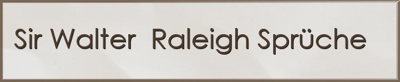 Sir Walter  Raleigh Sprüche