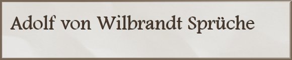Adolf von Wilbrandt Sprüche
