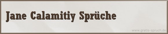 Jane Calamitiy Sprüche