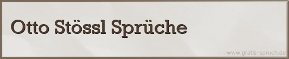 Otto Stössl Sprüche