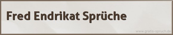 Fred Endrikat Sprüche