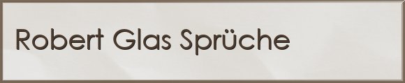 Robert Glas Sprüche