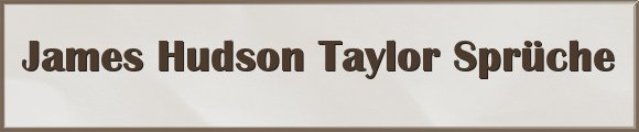 James Hudson Taylor Sprüche