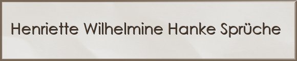 Henriette Wilhelmine Hanke Sprüche