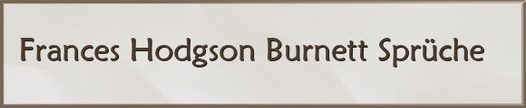 Frances Hodgson Burnett Sprüche