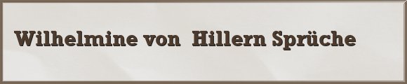 Wilhelmine von  Hillern Sprüche