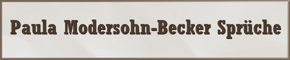 Paula Modersohn-Becker Sprüche