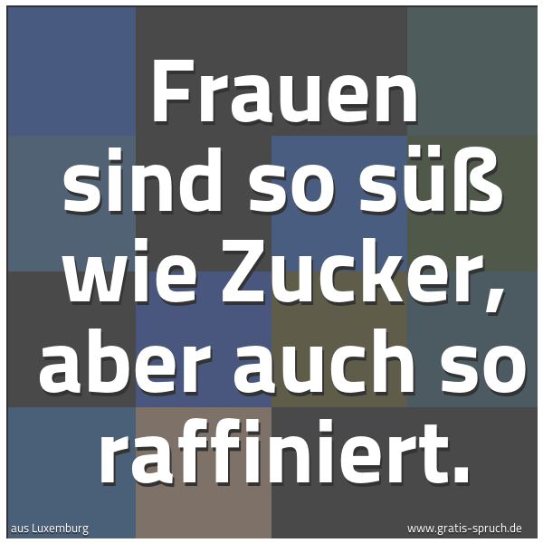 Spruchbild mit dem Text 'Frauen sind so süß wie Zucker, aber auch so raffiniert.'