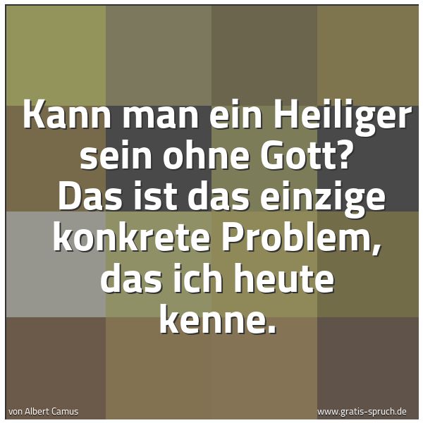 Spruchbild mit dem Text 'Kann man ein Heiliger sein ohne Gott? 
Das ist das einzige konkrete Problem, das ich heute kenne.'