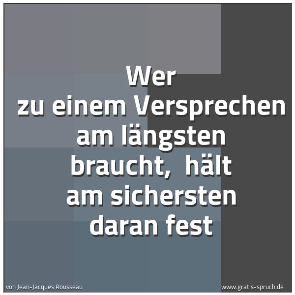 Spruchbild mit dem Text 'Wer zu einem Versprechen am längsten braucht, 
hält am sichersten daran fest'