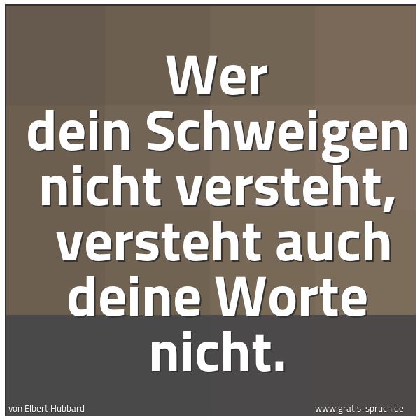 Spruchbild mit dem Text 'Wer dein Schweigen nicht versteht, 
versteht auch deine Worte nicht.'