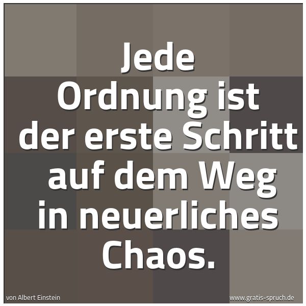Spruchbild mit dem Text 'Jede Ordnung ist der erste Schritt 
auf dem Weg in neuerliches Chaos.'