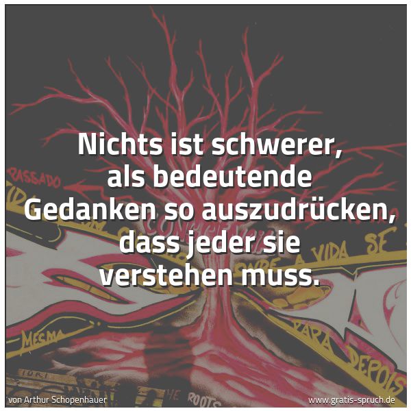 Spruchbild mit dem Text 'Nichts ist schwerer, als bedeutende Gedanken so auszudrücken, dass jeder sie verstehen muss.'