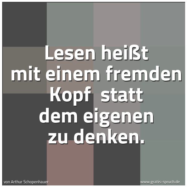 Spruchbild mit dem Text 'Lesen heißt mit einem fremden Kopf 
statt dem eigenen zu denken.'