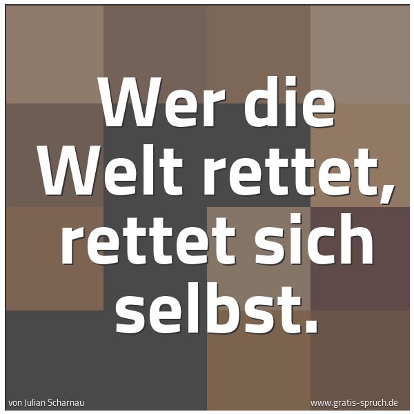 Spruchbild mit dem Text 'Wer die Welt rettet, rettet sich selbst.'
