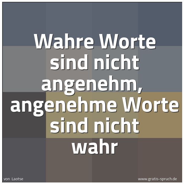 Spruchbild mit dem Text 'Wahre Worte sind nicht angenehm, 
angenehme Worte sind nicht wahr'