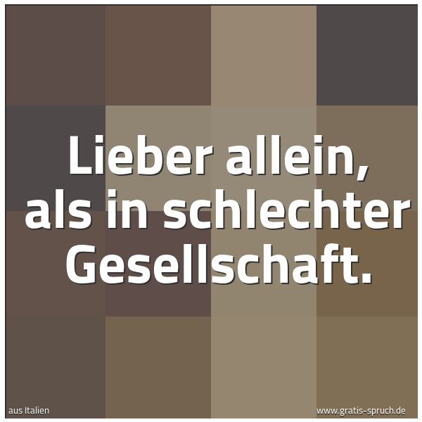 Spruchbild mit dem Text 'Lieber allein, als in schlechter Gesellschaft.'