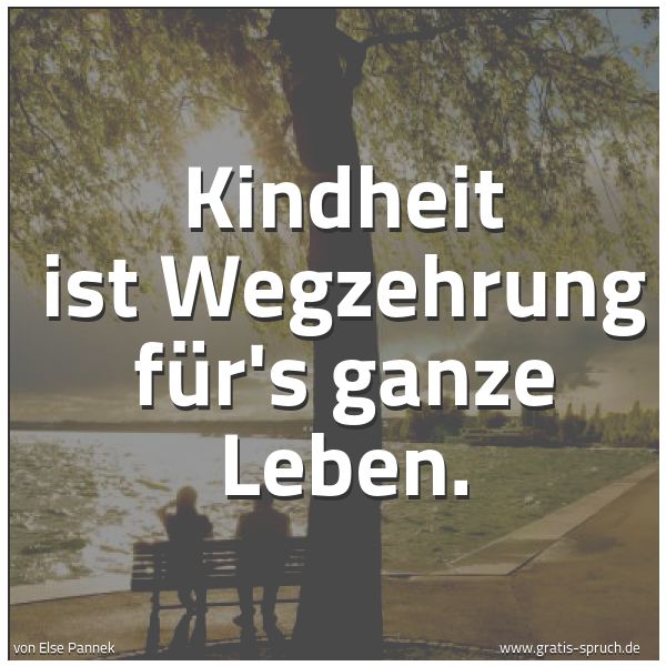 Spruchbild mit dem Text 'Kindheit ist Wegzehrung
für's ganze Leben. '