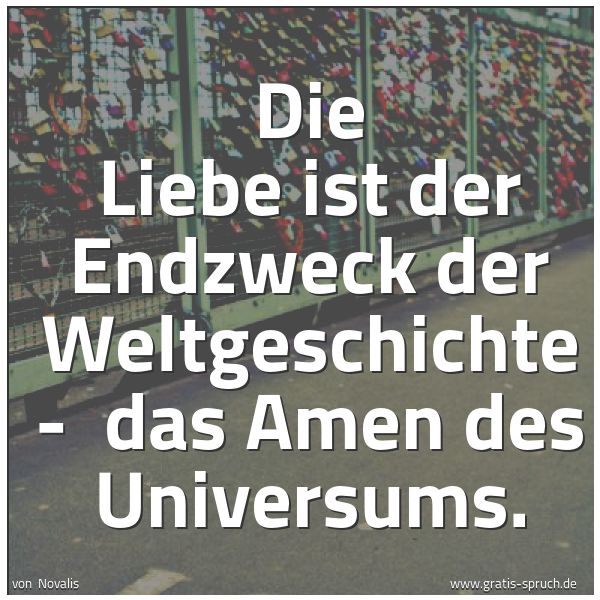 Spruchbild mit dem Text 'Die Liebe ist der Endzweck der Weltgeschichte - 
das Amen des Universums. '