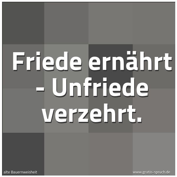 Spruchbild mit dem Text 'Friede ernährt - Unfriede verzehrt.'