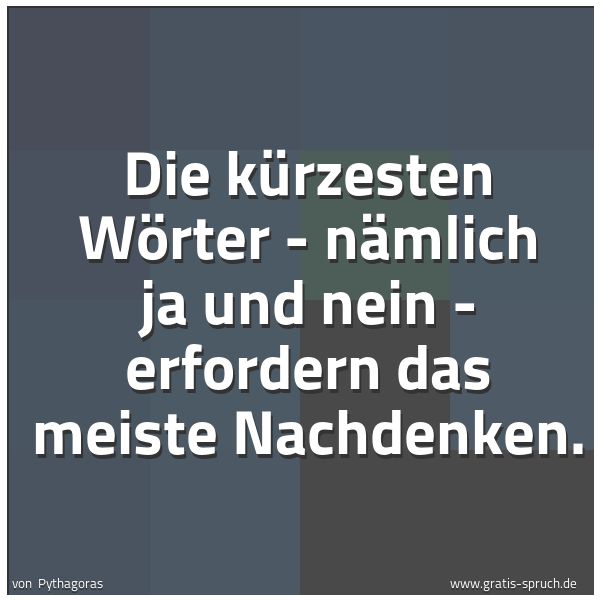 Spruchbild mit dem Text 'Die kürzesten Wörter -
nämlich ja und nein -
erfordern das meiste Nachdenken.'