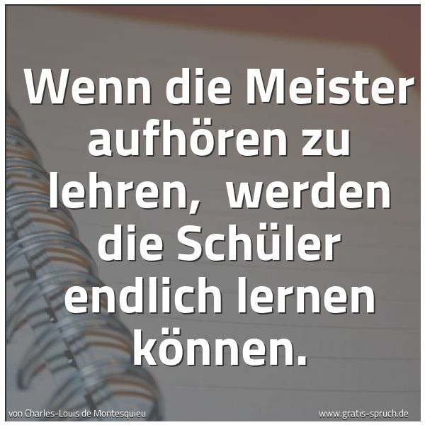 Spruchbild mit dem Text 'Wenn die Meister aufhören zu lehren, 
werden die Schüler endlich lernen können.'
