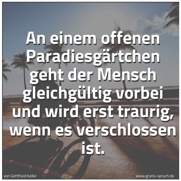 Spruchbild mit dem Text 'An einem offenen Paradiesgärtchen
geht der Mensch gleichgültig vorbei
und wird erst traurig,
wenn es verschlossen ist.'