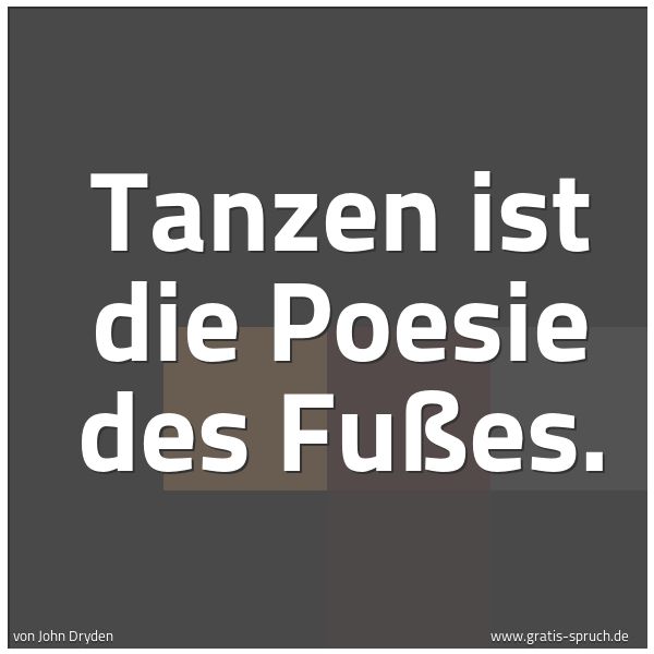 Spruchbild mit dem Text 'Tanzen ist die Poesie des Fußes.'