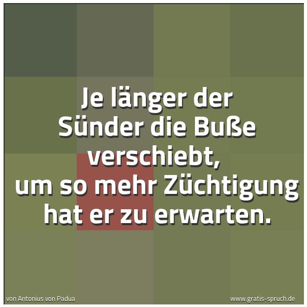 Spruchbild mit dem Text 'Je länger der Sünder die Buße verschiebt, 
um so mehr Züchtigung hat er zu erwarten.'