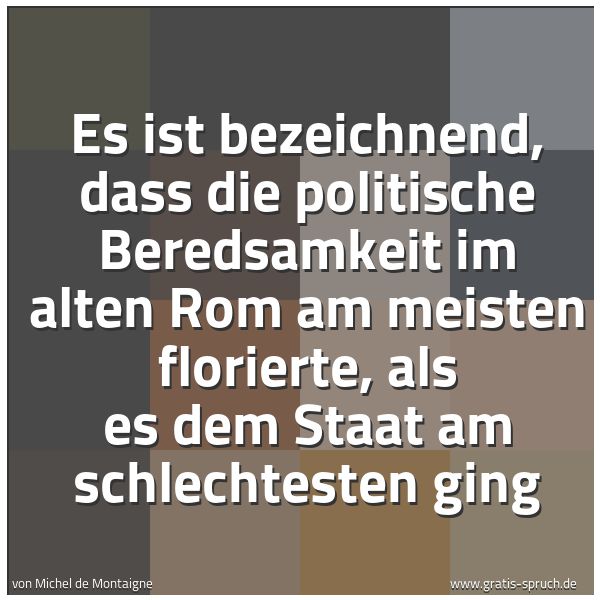 Spruchbild mit dem Text 'Es ist bezeichnend, dass die politische Beredsamkeit im alten Rom am meisten florierte, als es dem Staat am schlechtesten ging'