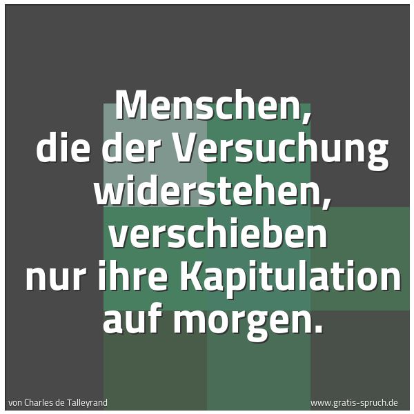 Spruchbild mit dem Text 'Menschen, die der Versuchung widerstehen, 
verschieben nur ihre Kapitulation auf morgen.  '