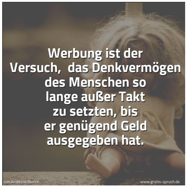 Spruchbild mit dem Text 'Werbung ist der Versuch, 
das Denkvermögen des Menschen so lange außer Takt zu setzten, bis er genügend Geld ausgegeben hat.'