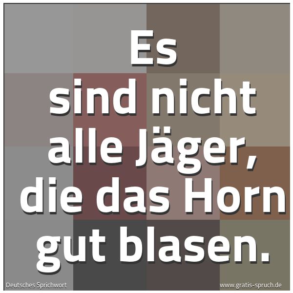 Spruchbild mit dem Text 'Es sind nicht alle Jäger, die das Horn gut blasen.'