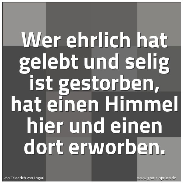 Spruchbild mit dem Text 'Wer ehrlich hat gelebt und selig ist gestorben,
hat einen Himmel hier und einen dort erworben.'