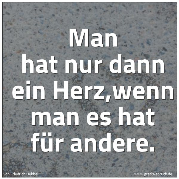 Spruchbild mit dem Text 'Man hat nur dann ein Herz,wenn man es hat für andere.'