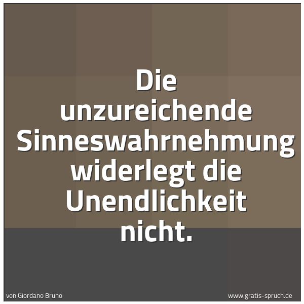 Spruchbild mit dem Text 'Die unzureichende Sinneswahrnehmung
widerlegt die Unendlichkeit nicht.'