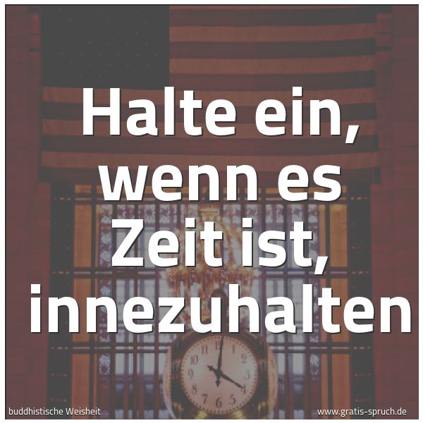 Spruchbild mit dem Text 'Halte ein,
wenn es Zeit ist,
innezuhalten'