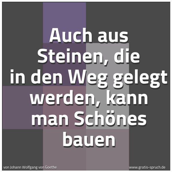 Spruchbild mit dem Text 'Auch aus Steinen,
die in den Weg gelegt werden,
kann man Schönes bauen'