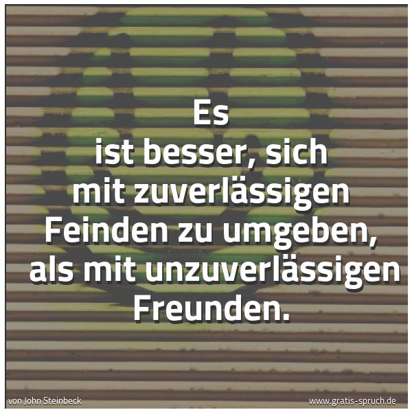 Spruchbild mit dem Text 'Es ist besser, sich mit zuverlässigen Feinden zu umgeben, 
als mit unzuverlässigen Freunden.
 
'