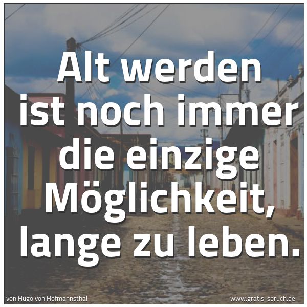 Spruchbild mit dem Text 'Alt werden ist noch immer die einzige Möglichkeit,
lange zu leben.'