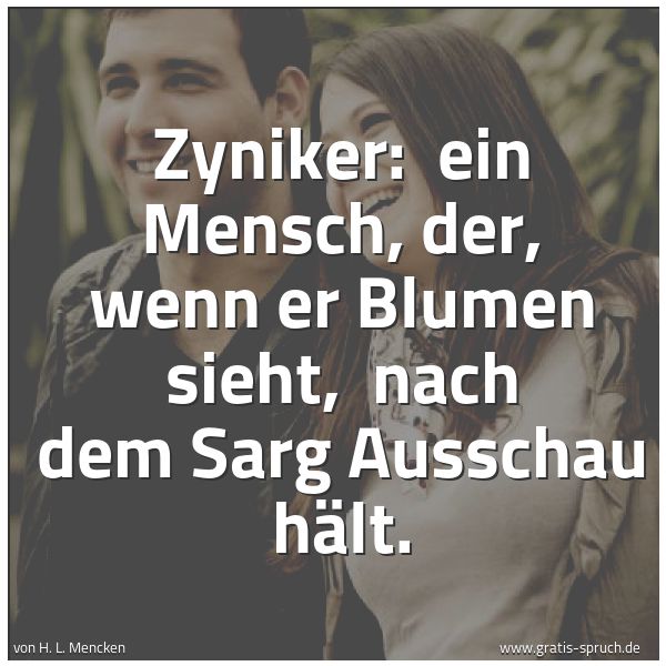 Spruchbild mit dem Text 'Zyniker: 
ein Mensch, der, wenn er Blumen sieht, 
nach dem Sarg Ausschau hält.'