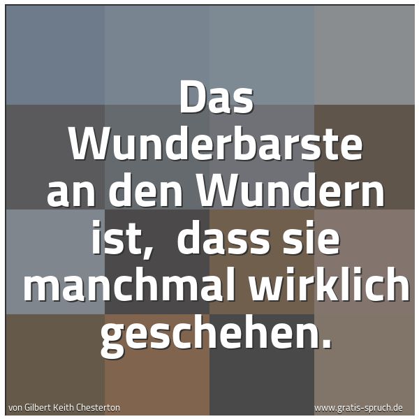 Spruchbild mit dem Text 'Das Wunderbarste an den Wundern ist, 
dass sie manchmal wirklich geschehen. '