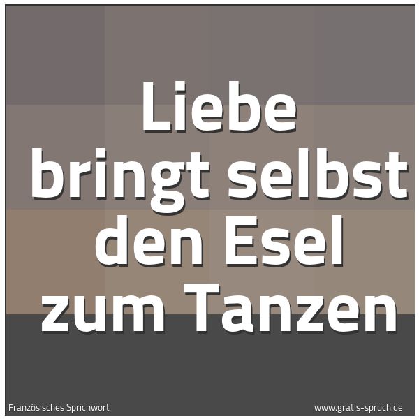 Spruchbild mit dem Text 'Liebe bringt selbst den Esel zum Tanzen'