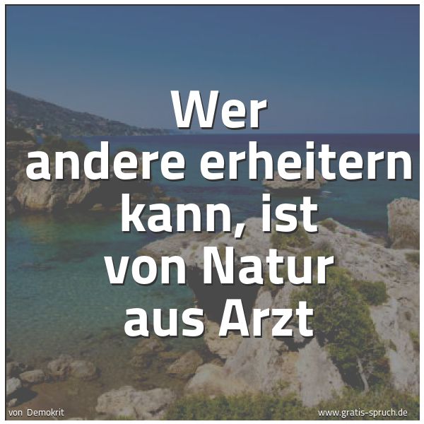 Spruchbild mit dem Text 'Wer andere erheitern kann,
ist von Natur aus Arzt'