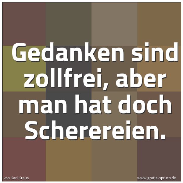 Spruchbild mit dem Text 'Gedanken sind zollfrei,
aber man hat doch Scherereien.

'