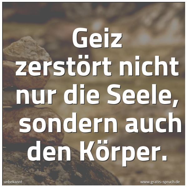 Spruchbild mit dem Text 'Geiz zerstört nicht nur die Seele, 
sondern auch den Körper.'