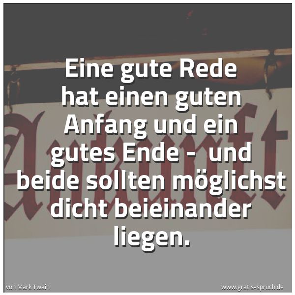 Spruchbild mit dem Text 'Eine gute Rede hat einen guten Anfang und ein gutes Ende - 
und beide sollten möglichst dicht beieinander liegen. '