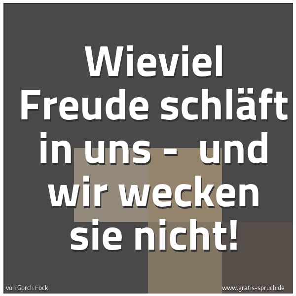 Spruchbild mit dem Text 'Wieviel Freude schläft in uns - 
und wir wecken sie nicht!'