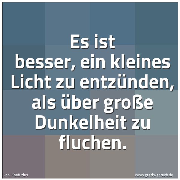 Spruchbild mit dem Text 'Es ist besser, ein kleines Licht zu entzünden,
als über große Dunkelheit zu fluchen.'